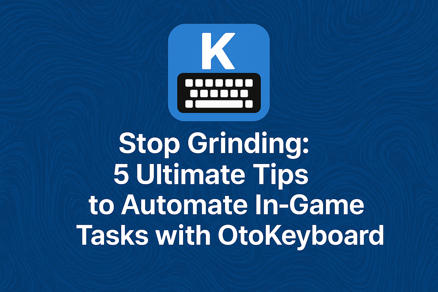 Stop Grinding: 5 Ultimate Tips to Automate In-Game Tasks with OtoKeyboard